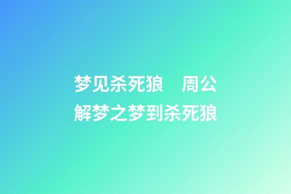 梦见杀死狼　周公解梦之梦到杀死狼